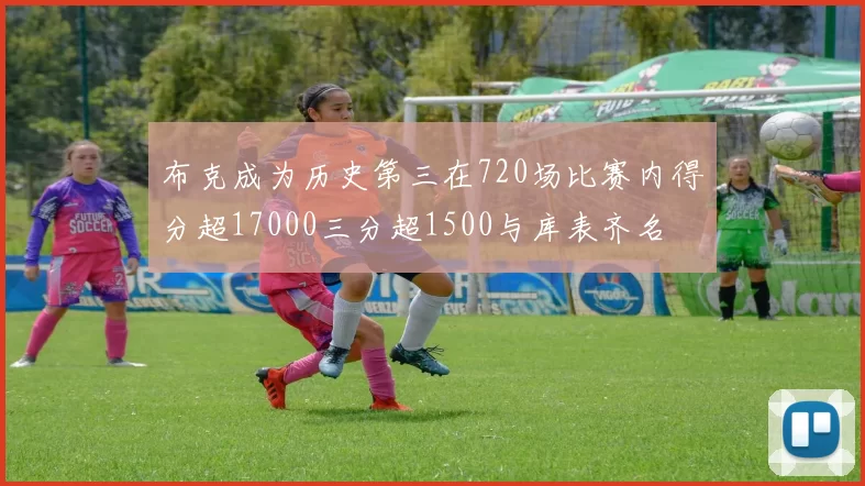 布克成为历史第三在720场比赛内得分超17000三分超1500与库表齐名